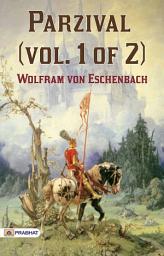 Icon image Parzival (Vol. 1 of 2): Parzival vol. 1 of 2 by Wolfram von Eschenbach: The Arthurian Legend of Parzival's Quest for the Holy Grail