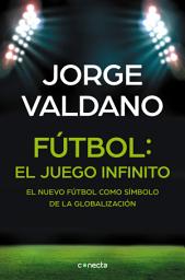 Icon image Fútbol: el juego infinito: El nuevo fútbol como símbolo de la globalización