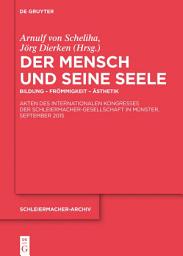 Icon image Der Mensch und seine Seele: Bildung – Frömmigkeit – Ästhetik. Akten des Internationalen Kongresses der Schleiermacher-Gesellschaft in Münster, September 2015