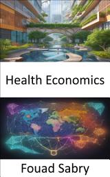 Icon image Health Economics: Demystifying Healthcare Economics, Your Guide to Informed Decisions and a Healthier Future