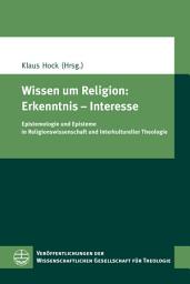 Icon image Wissen um Religion: Erkenntnis – Interesse: Epistemologie und Episteme in Religionswissenschaft und Interkultureller Theologie