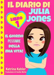 Icon image Il diario di Julia Jones - Libro 1: Il giorno peggiore della mia vita!