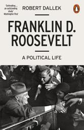 Icon image Franklin D. Roosevelt: A Political Life