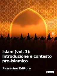 Icon image Islam (vol. 1): Introduzione e contesto pre-islamico