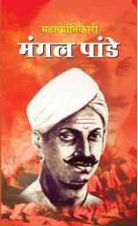 Icon image Mahakrantikari Mangal Pandey: MAHAKRANTIKARI MANGAL PANDEY: The Revolutionary Hero and Icon of India's First War of Independence