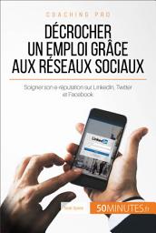 Icon image Décrocher un emploi grâce aux réseaux sociaux: Soigner son e-réputation sur LinkedIn, Twitter et Facebook