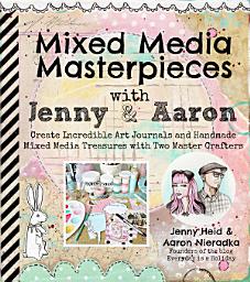 Icon image Mixed Media Masterpieces with Jenny & Aaron: Create Incredible Art Journals and Handmade Mixed Media Treasures with Two Master Crafters