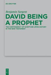 Icon image David Being a Prophet: The Contingency of Scripture upon History in the New Testament