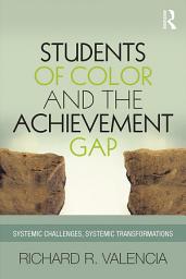 Icon image Students of Color and the Achievement Gap: Systemic Challenges, Systemic Transformations