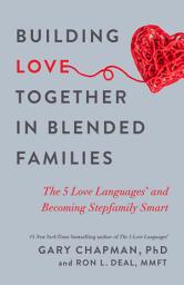 Icon image Building Love Together in Blended Families: The 5 Love Languages and Becoming Stepfamily Smart