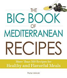 Icon image The Big Book of Mediterranean Recipes: More Than 500 Recipes for Healthy and Flavorful Meals