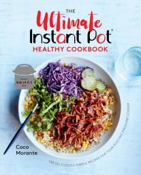 Icon image The Ultimate Instant Pot Healthy Cookbook: 150 Deliciously Simple Recipes for Your Electric Pressure Cooker