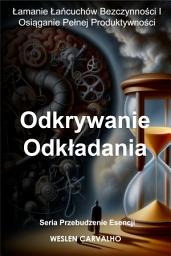 Icon image Odkrywanie Odkładania: Łamanie Łańcuchów Bezczynności I Osiąganie Pełnej Produktywności