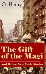 Icon image The Gift of the Magi and Other New York Stories: The Skylight Room, The Voice of The City, The Cop and the Anthem, A Retrieved Information, The Last Leaf, The Ransom of Red Chief, The Trimmed Lamp and more