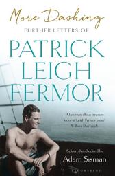 Icon image More Dashing: Further Letters of Patrick Leigh Fermor