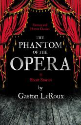 Icon image The Phantom of the Opera - 4 Short Stories by Gaston LeRoux (Fantasy and Horror Classics)