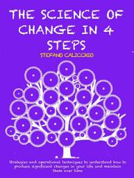 Icon image THE SCIENCE OF CHANGE IN 4 STEPS: Strategies and operational techniques to understand how to produce significant changes in your life and maintain them over time