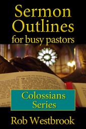 Icon image Sermon Outlines for Busy Pastors: Colossians Series