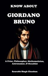 Icon image KNOW ABOUT "GIORDANO BRUNO": A FRIAR, PHILOSOPHER, MATHEMATICIAN, ASTRONOMER, & OCCULTIST