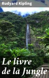 Icon image Le livre de la Jungle: Aventure et moralité au cœur de la jungle indienne avec Mowgli, un conte intemporel pour tous les âges