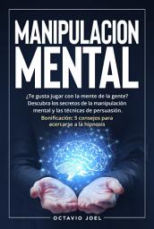 Icon image Manipulacion Mental: ¿Te gusta jugar con la mente de la gente? Descubra los secretos de la manipulación mental y las técnicas de persuasión. Bonificación: 5 consejos para acercarse a la hipnosis