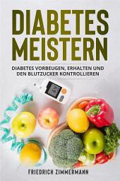 Icon image Diabetes meistern: Diabetes vorbeugen, erhalten und den Blutzucker kontrollieren