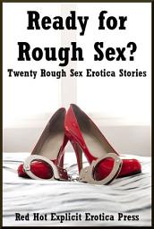 Icon image Ready for Rough Sex?: Twenty Rough Sex Erotica Stories