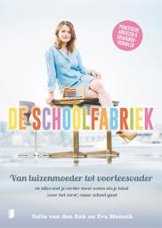 Icon image De schoolfabriek: Van luizenmoeder tot voorleesvader, en alles wat je verder moet weten als je kind (voor het eerst) naar school gaat