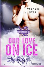 Icon image Our love on ice: Roman | Eine Haters to Lovers Icehockeyromance