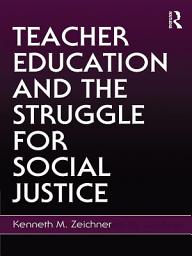 Icon image Teacher Education and the Struggle for Social Justice