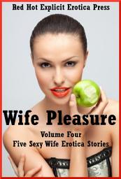 Icon image Wife Pleasure Volume Four: Five Sexy Wife Erotica Stories