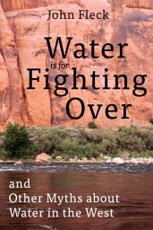 Icon image Water is for Fighting Over: and Other Myths about Water in the West