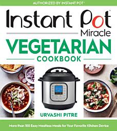 Icon image Instant Pot Miracle Vegetarian Cookbook: More than 100 Easy Meatless Meals for Your Favorite Kitchen Device