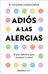 Icon image Adiós a las alergias: Por qué estás enfermo todo el tiempo: El plan definitivo para recuperar tu salud