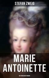 Icon image Marie Antoinette: Historischer Roman: Die ebenso dramatische wie tragische Biographie von Marie Antoinette