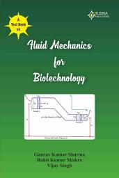 Icon image A TEXT BOOK ON FLUID MECHANICS FOR BIOTECHNOLOGY: Fluid mechanics for Biotechnology