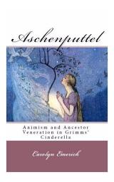 Icon image Aschenputtel: Animism and Ancestor Veneration in Grimms' Cinderella