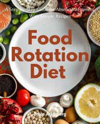 Icon image Food Rotation Diet: A Step-by-Step Guide for Absolute Beginners, With Sample Recipes