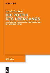 Icon image Die Poetik des Übergangs: Funktionen unbelebter Frauenfiguren bei Heinrich Heine