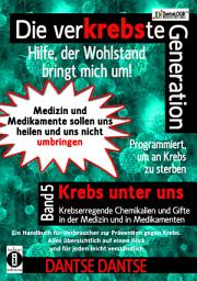 Icon image Die verKREBSte Generation - Hilfe, der Wohlstand bringt mich um!: Krebs unter uns - krebserregende Chemikalien und Gifte in der Medizin und in Medikamenten