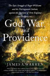 Icon image God, War, and Providence: The Epic Struggle of Roger Williams and the Narragansett Indians against the Puritans of New England