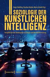 Icon image Soziologie der Künstlichen Intelligenz: Perspektiven der Relationalen Soziologie und Netzwerkforschung