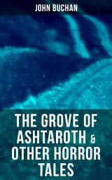 Icon image The Grove of Ashtaroth & Other Horror Tales: The Watcher by the Threshold, Space, The Keeper of Cademuir, A Journey of Little Profit, The Outgoing of the Tide, Basilissa & Fullcircle