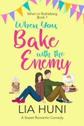 Icon image When You Bake with the Enemy: A sweet romantic comedy