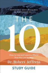 Icon image The 10 Study Guide: How to Live and Love in a World That Has Lost Its Way