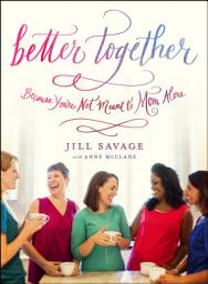 Icon image Better Together: Because You're Not Meant to Mom Alone