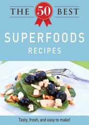 Icon image The 50 Best Superfoods Recipes: Tasty, fresh, and easy to make!