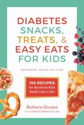 Icon image Diabetes Snacks, Treats, & Easy Eats for Kids: 150 Recipes for the Foods Kids Really Like to Eat, Edition 3