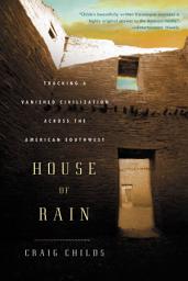 Icon image House of Rain: Tracking a Vanished Civilization Across the American Southwest