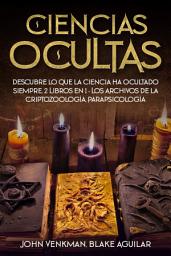 Icon image Ciencias Ocultas: Descubre lo que la ciencia ha ocultado siempre. 2 Libros en 1 - Los Archivos de la Criptozoología, Parapsicología